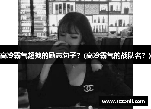 高冷霸气超拽的励志句子？(高冷霸气的战队名？)